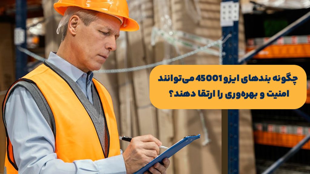 چگونه بندهای ایزو 45001 می&zwnj;توانند امنیت و بهره&zwnj;وری را ارتقا دهند؟
